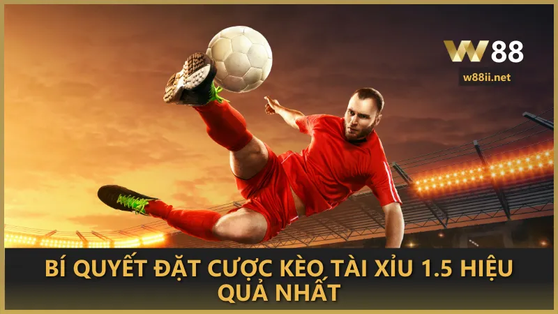 Bí quyết đặt cược vào kèo tài xỉu 1.5 hiệu quả nhất